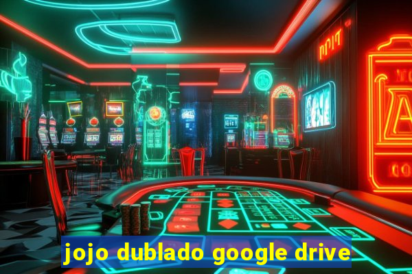 jojo dublado google drive